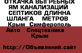 ОТКАЧКА ВЫГРЕБНЫХ ЯМ КАНАЛИЗАЦИЙ  СЕПТИКОВ ДЛИННА ШЛАНГА 30 МЕТРОВ - Крым, Симферополь Авто » Спецтехника   . Крым